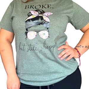 “Broke, but still shopping” shirt